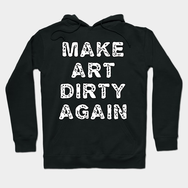 Make Art Dirty Again Hoodie by MondoVulgare